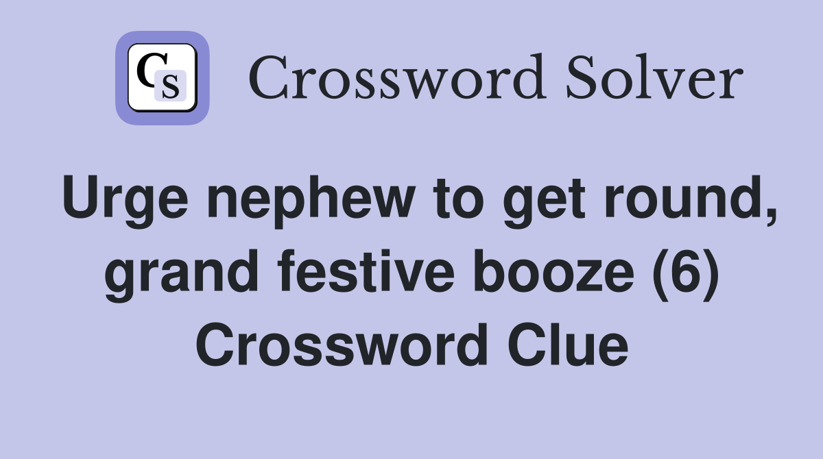 Urge nephew to get round, grand festive booze (6) Crossword Clue