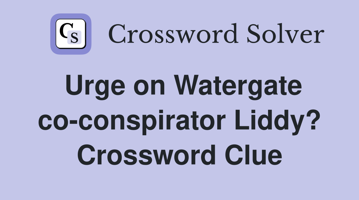 Urge on Watergate co-conspirator Liddy? Crossword Clue