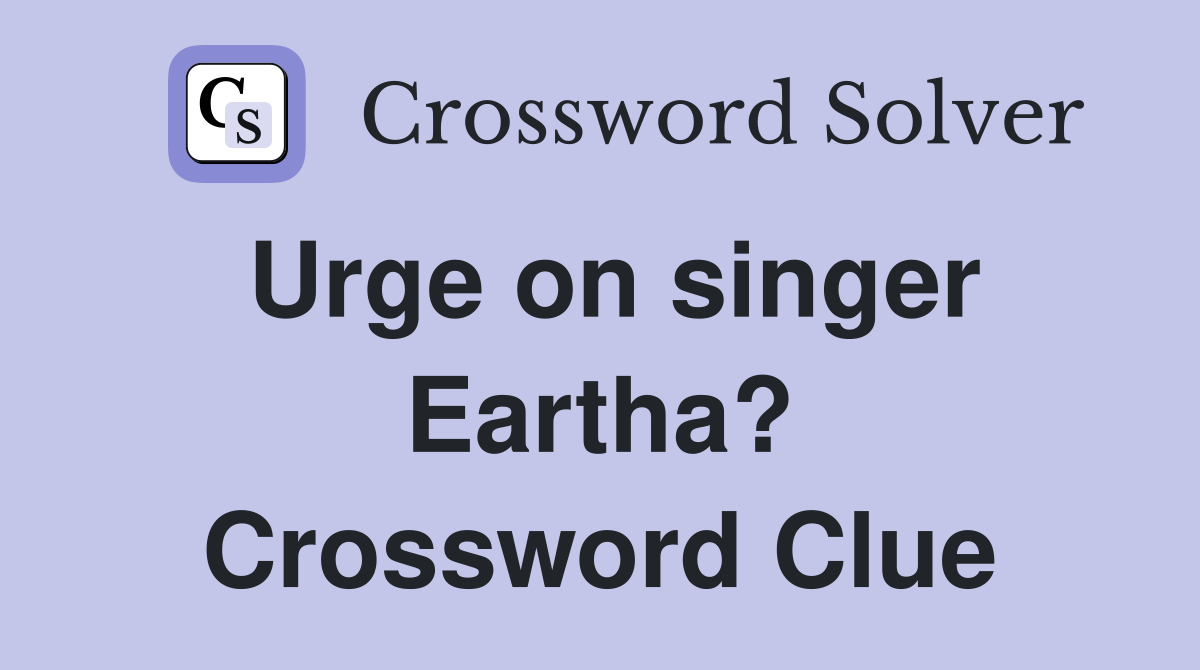 Urge on singer Eartha? Crossword Clue