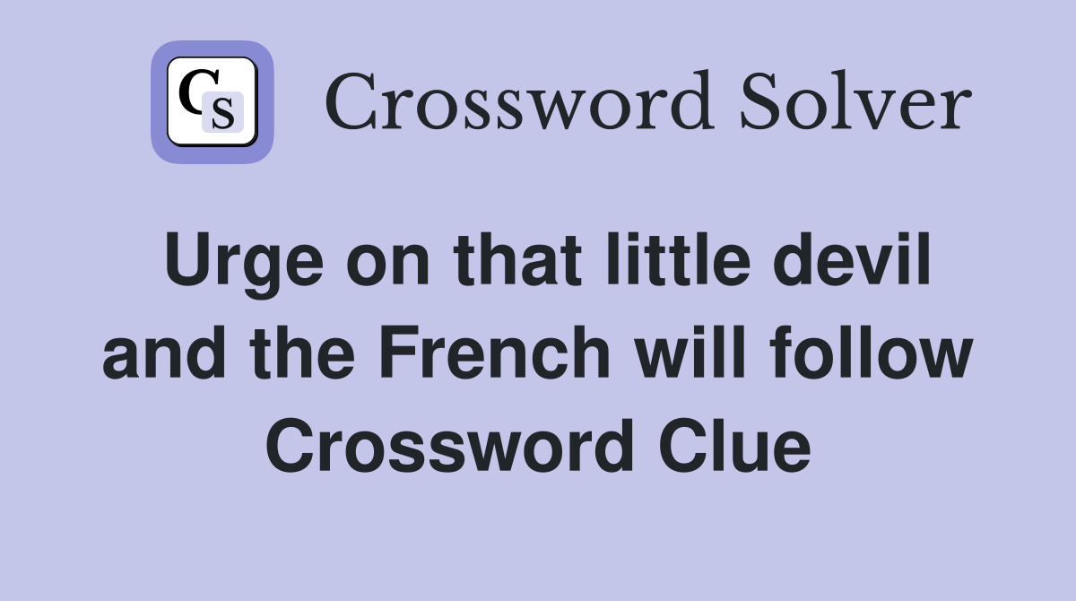 Urge on that little devil and the French will follow Crossword Clue
