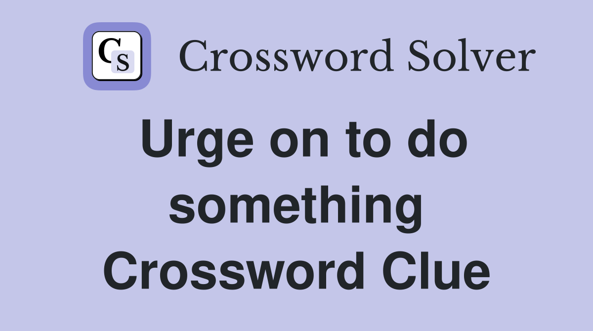 Urge on to do something Crossword Clue