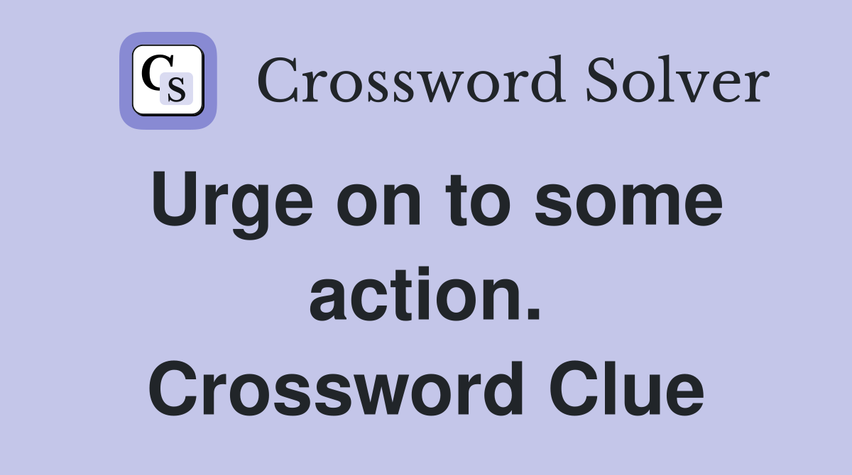 Urge on to some action. Crossword Clue
