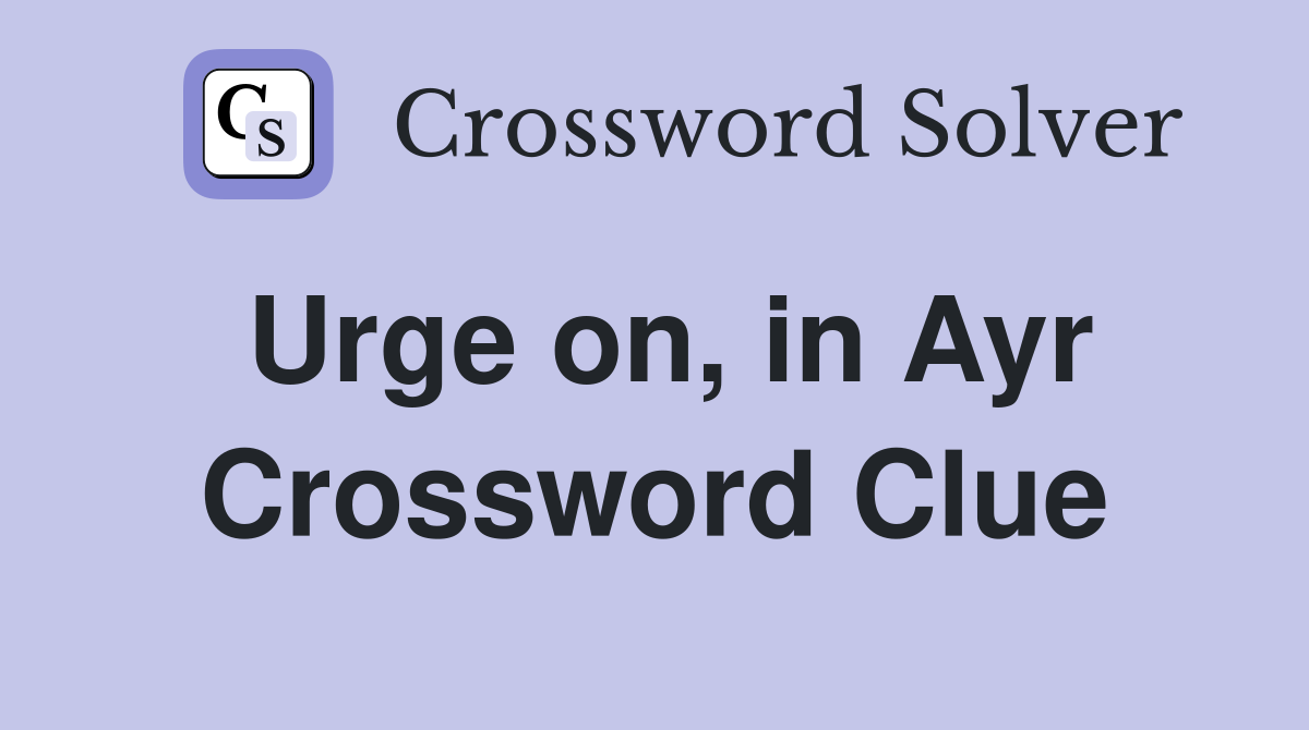 Urge on, in Ayr Crossword Clue