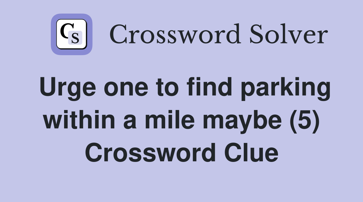 Urge one to find parking within a mile maybe (5) Crossword Clue