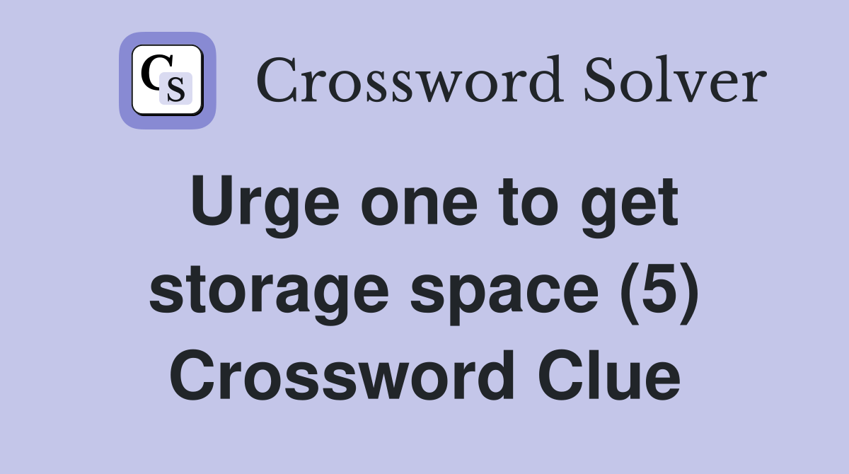 Urge one to get storage space (5) Crossword Clue