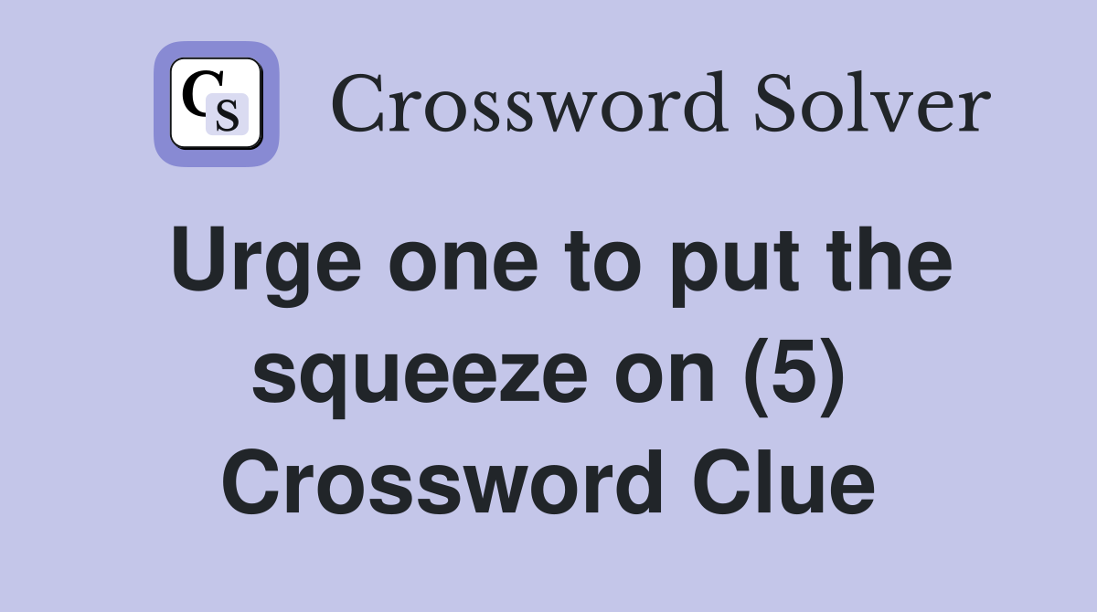 Urge one to put the squeeze on (5) Crossword Clue