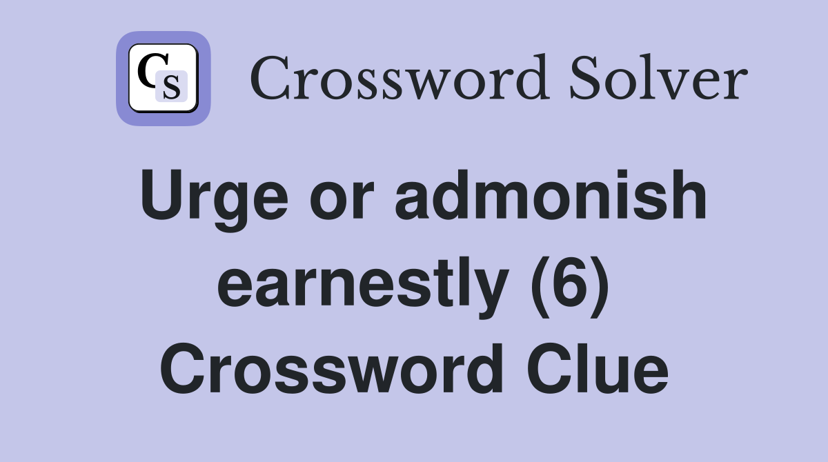 Urge or admonish earnestly (6) Crossword Clue