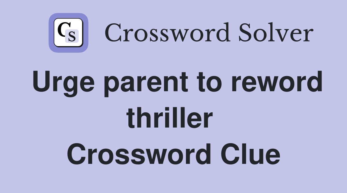 Urge parent to reword thriller  Crossword Clue