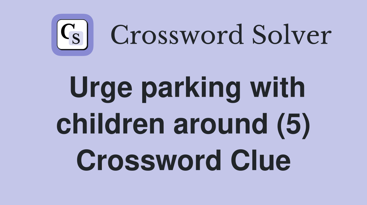 Urge parking with children around (5) Crossword Clue