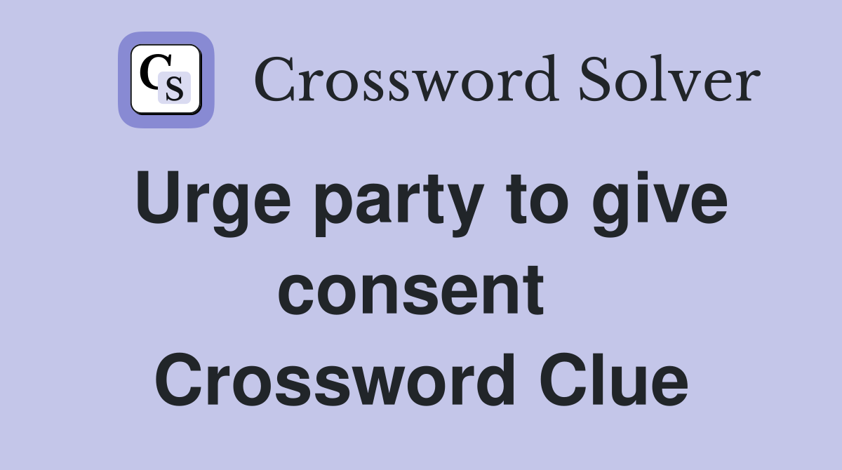 Urge party to give consent  Crossword Clue