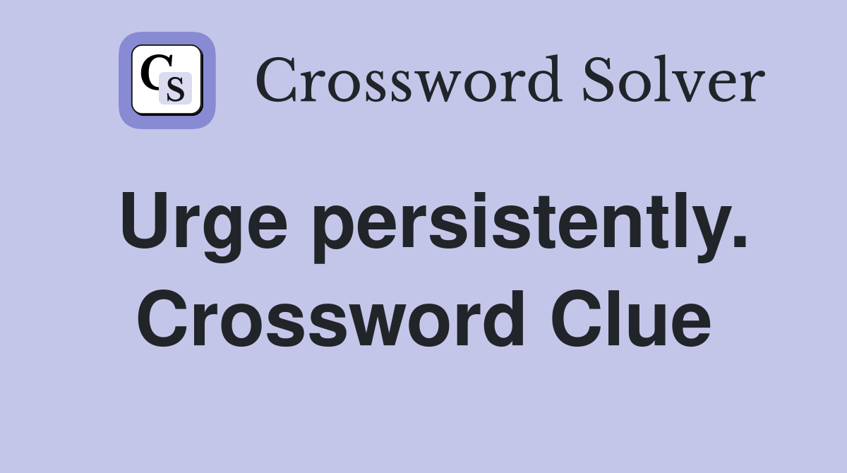 Urge persistently. Crossword Clue