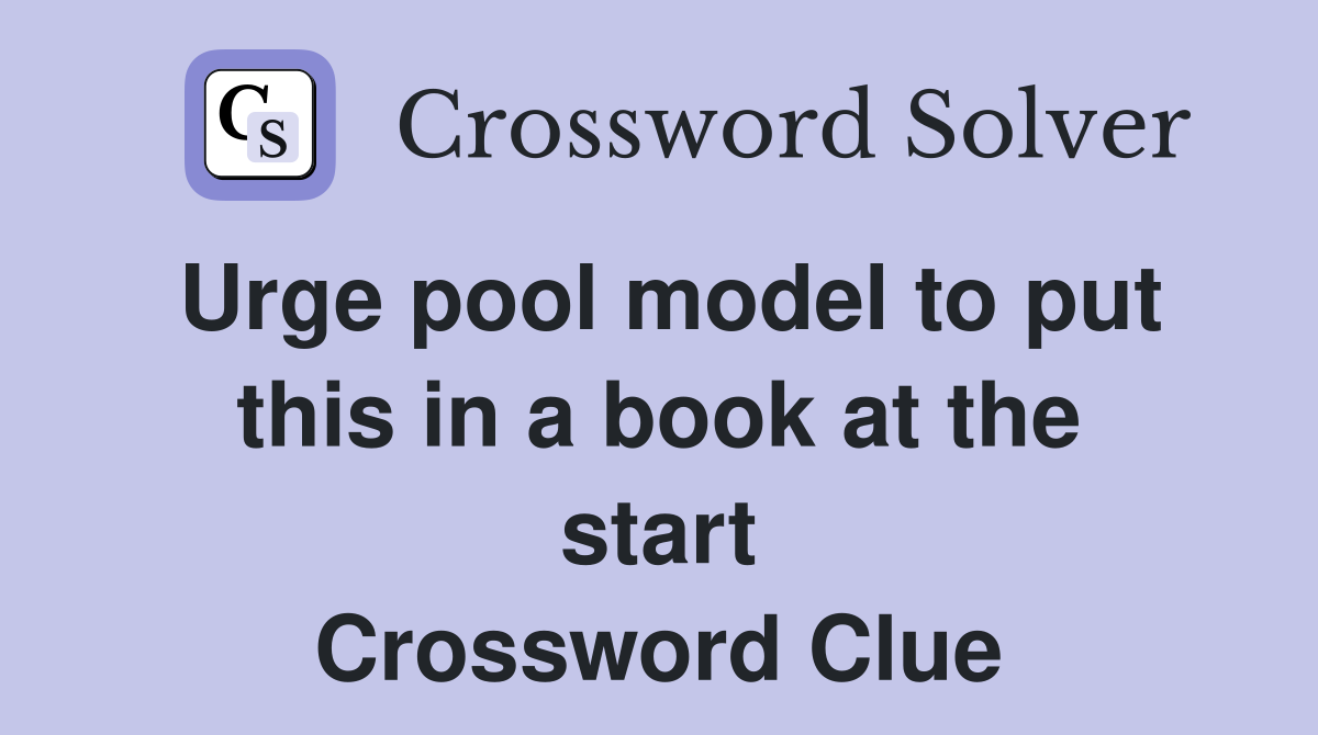 Urge pool model to put this in a book at the start Crossword Clue