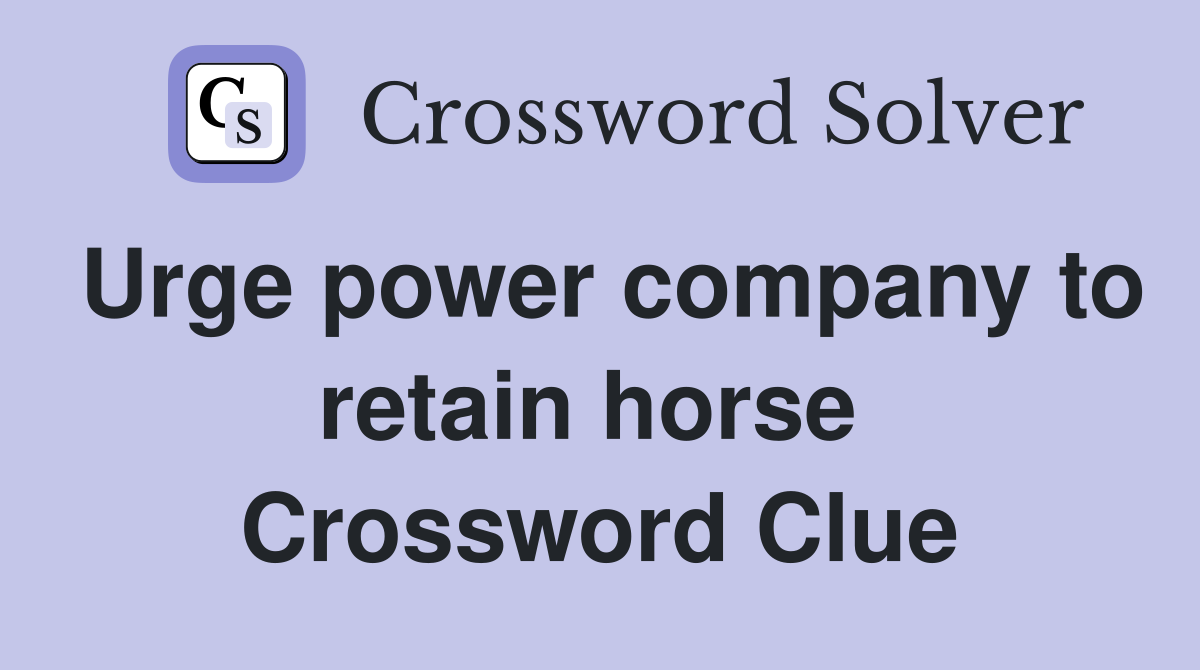 Urge power company to retain horse  Crossword Clue