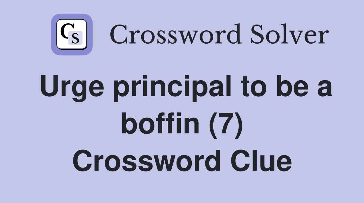 Urge principal to be a boffin (7) Crossword Clue