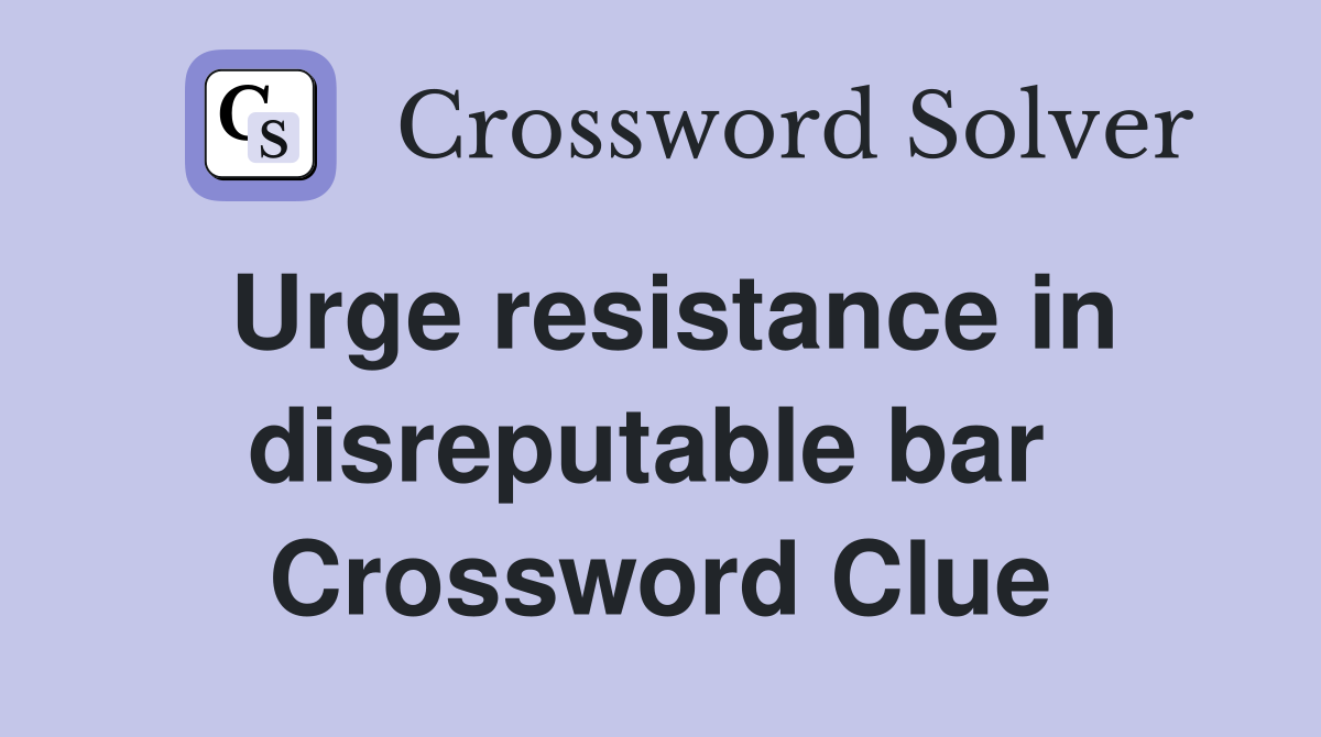 Urge resistance in disreputable bar  Crossword Clue