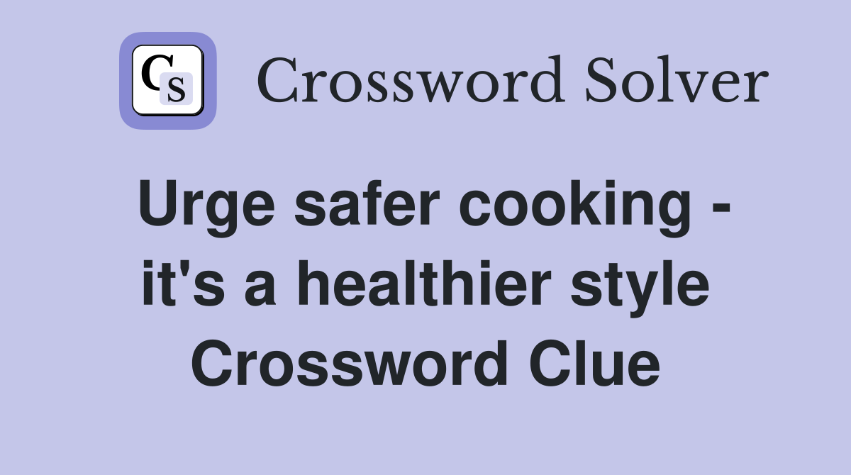 Urge safer cooking - it's a healthier style Crossword Clue