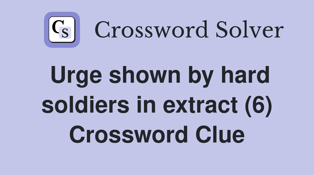 Urge shown by hard soldiers in extract (6) Crossword Clue