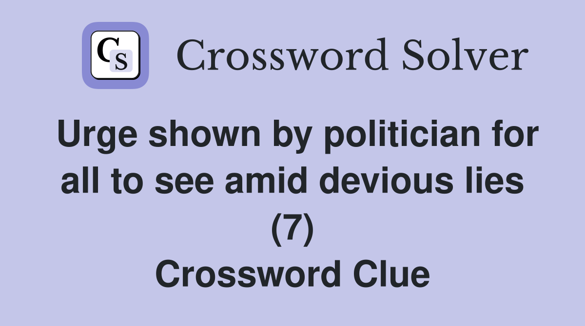 Urge shown by politician for all to see amid devious lies (7) Crossword Clue