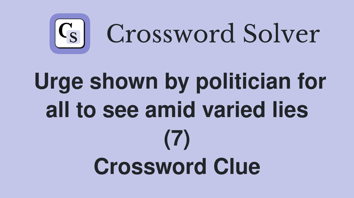 Urge shown by politician for all to see amid varied lies (7) Crossword Clue