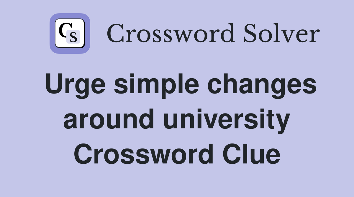 Urge simple changes around university Crossword Clue