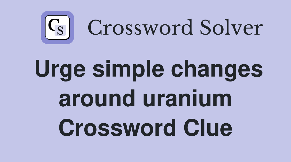 Urge simple changes around uranium Crossword Clue