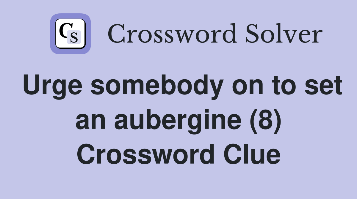 Urge somebody on to set an aubergine (8) Crossword Clue