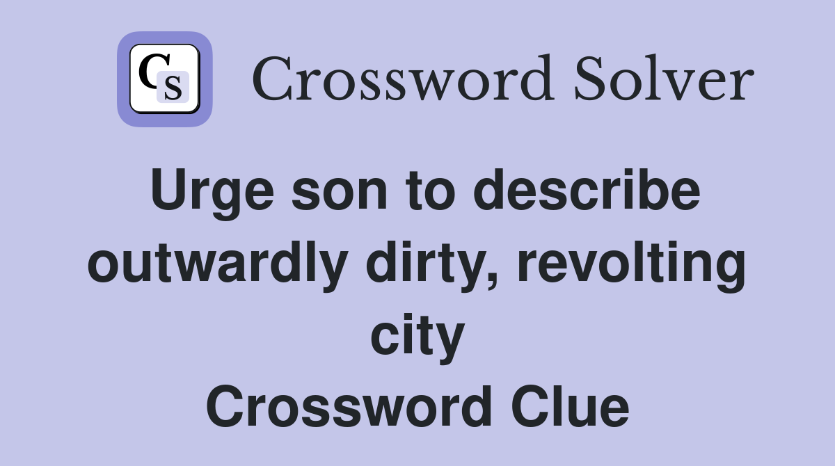 Urge son to describe outwardly dirty, revolting city Crossword Clue