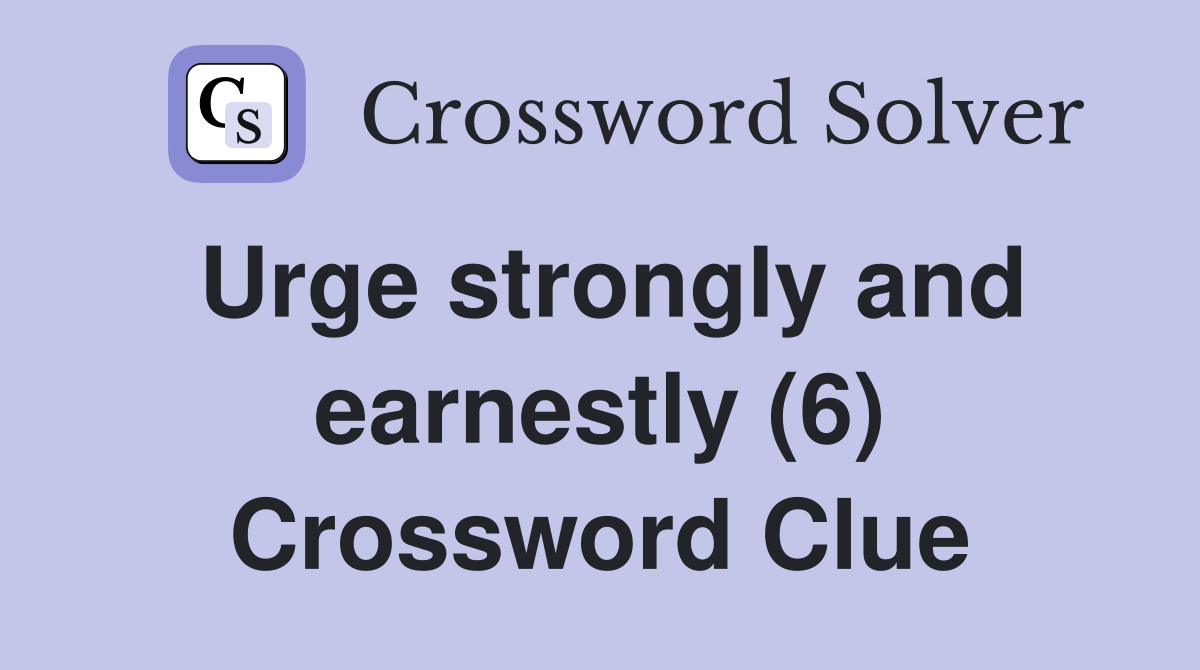 Urge strongly and earnestly (6) Crossword Clue