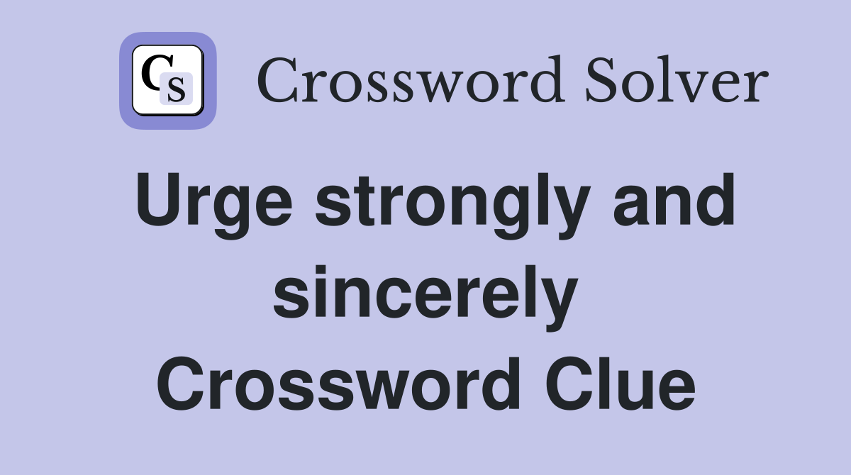 Urge strongly and sincerely Crossword Clue