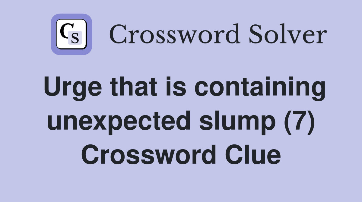 Urge that is containing unexpected slump (7) Crossword Clue