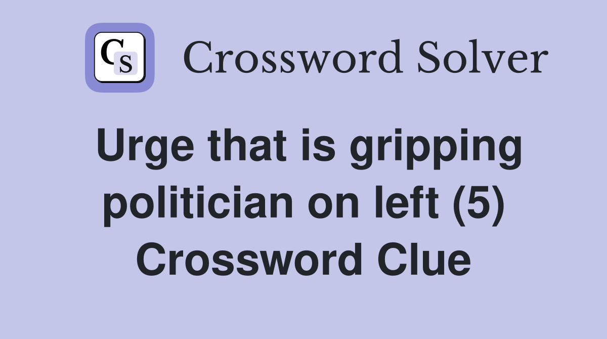 Urge that is gripping politician on left (5) Crossword Clue