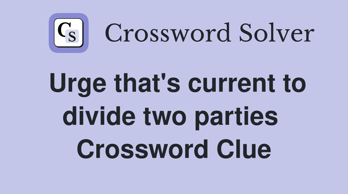 Urge that's current to divide two parties  Crossword Clue