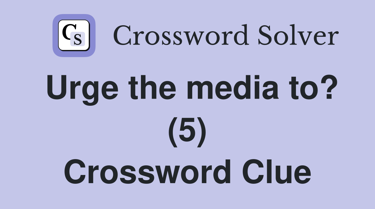 Urge the media to? (5) Crossword Clue