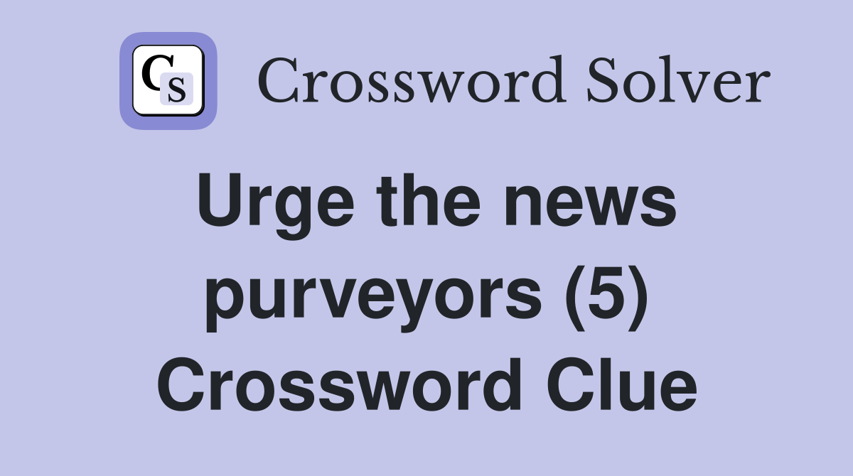 Urge the news purveyors (5) Crossword Clue