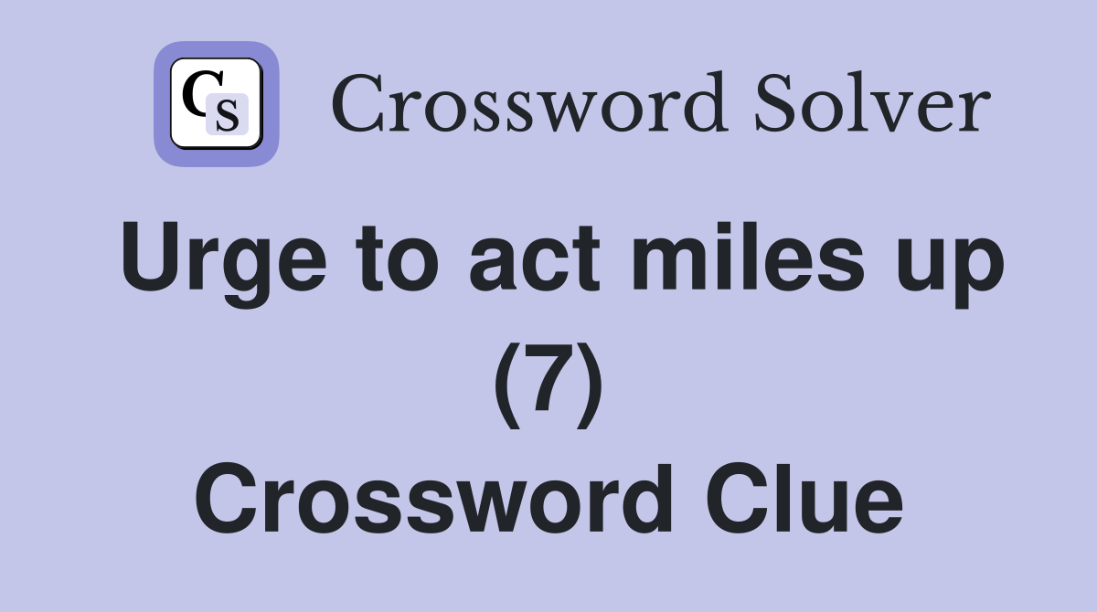 Urge to act miles up (7) Crossword Clue