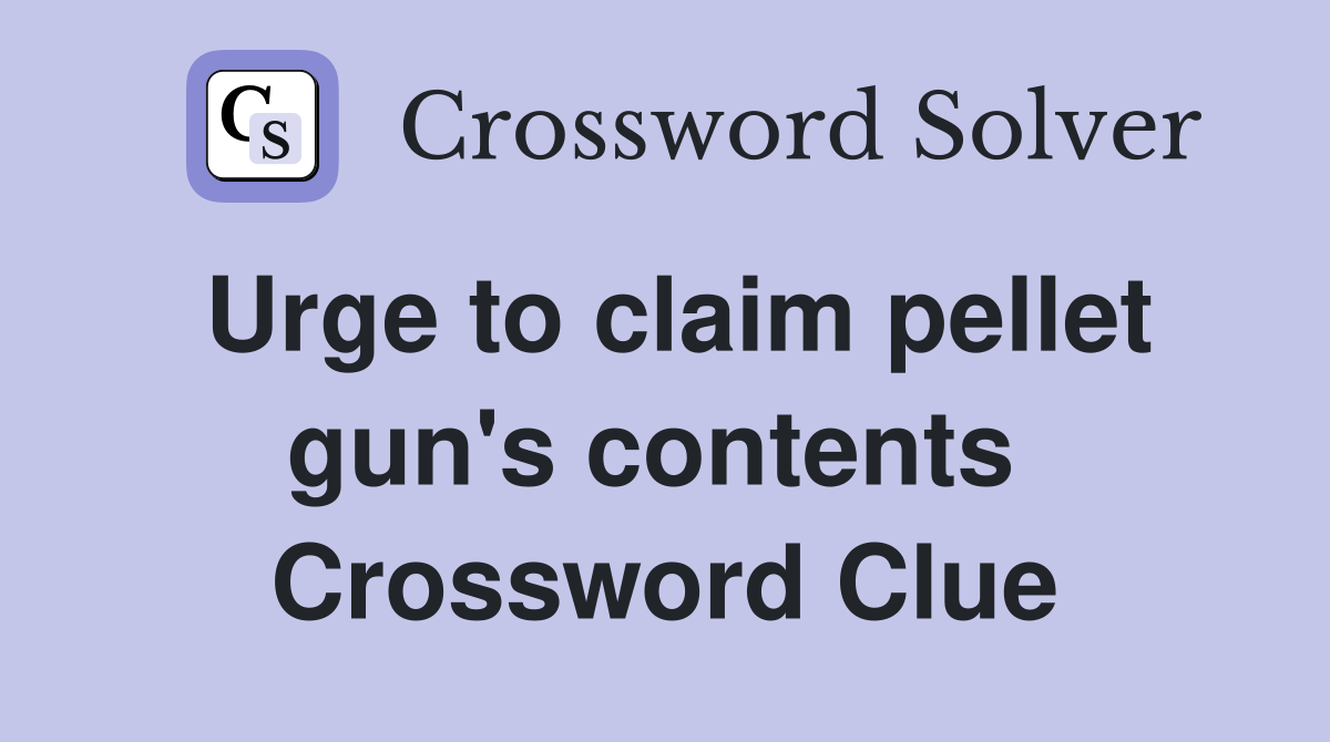 Urge to claim pellet gun's contents  Crossword Clue