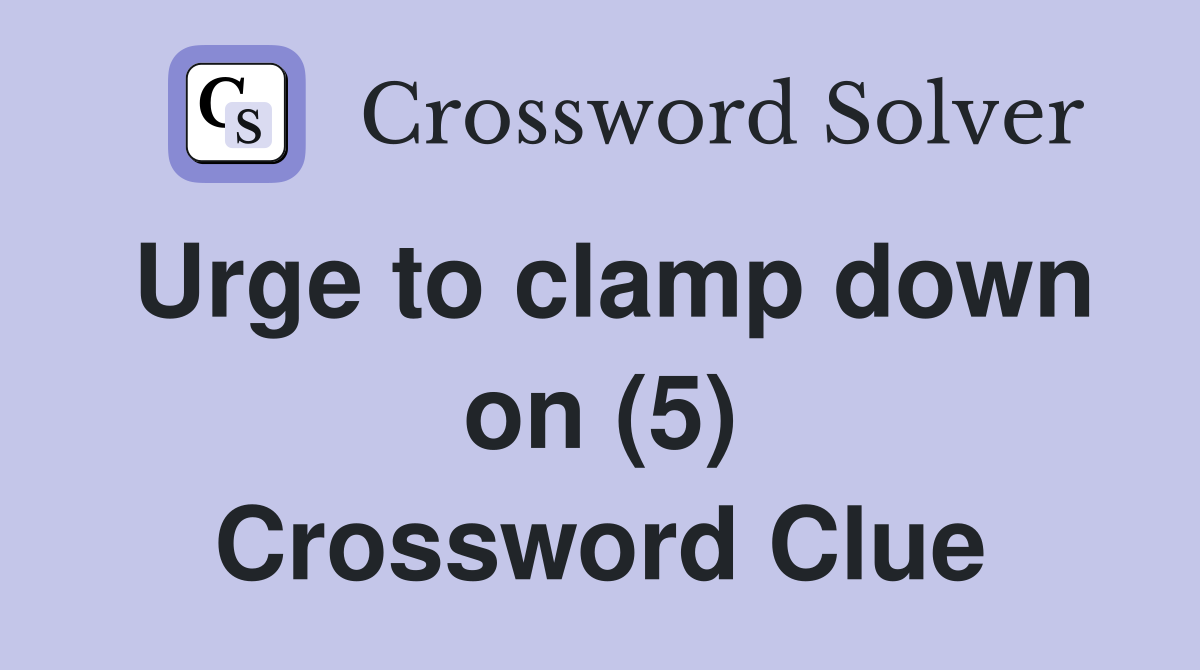 Urge to clamp down on (5) Crossword Clue