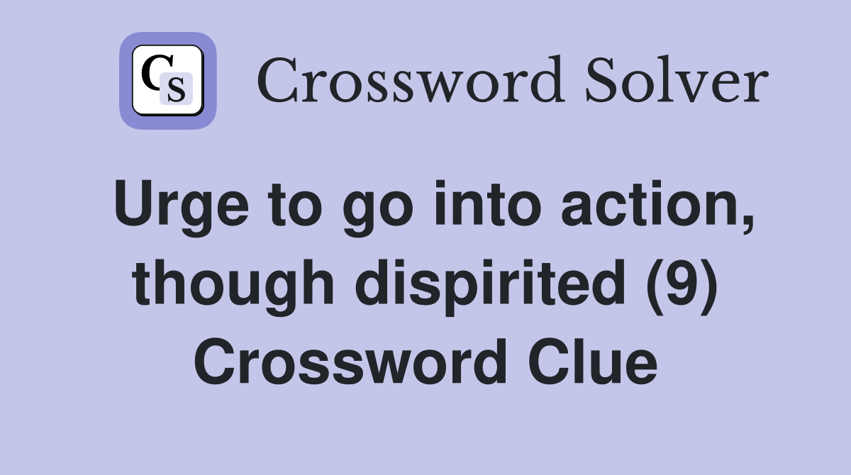 Urge to go into action, though dispirited (9) Crossword Clue