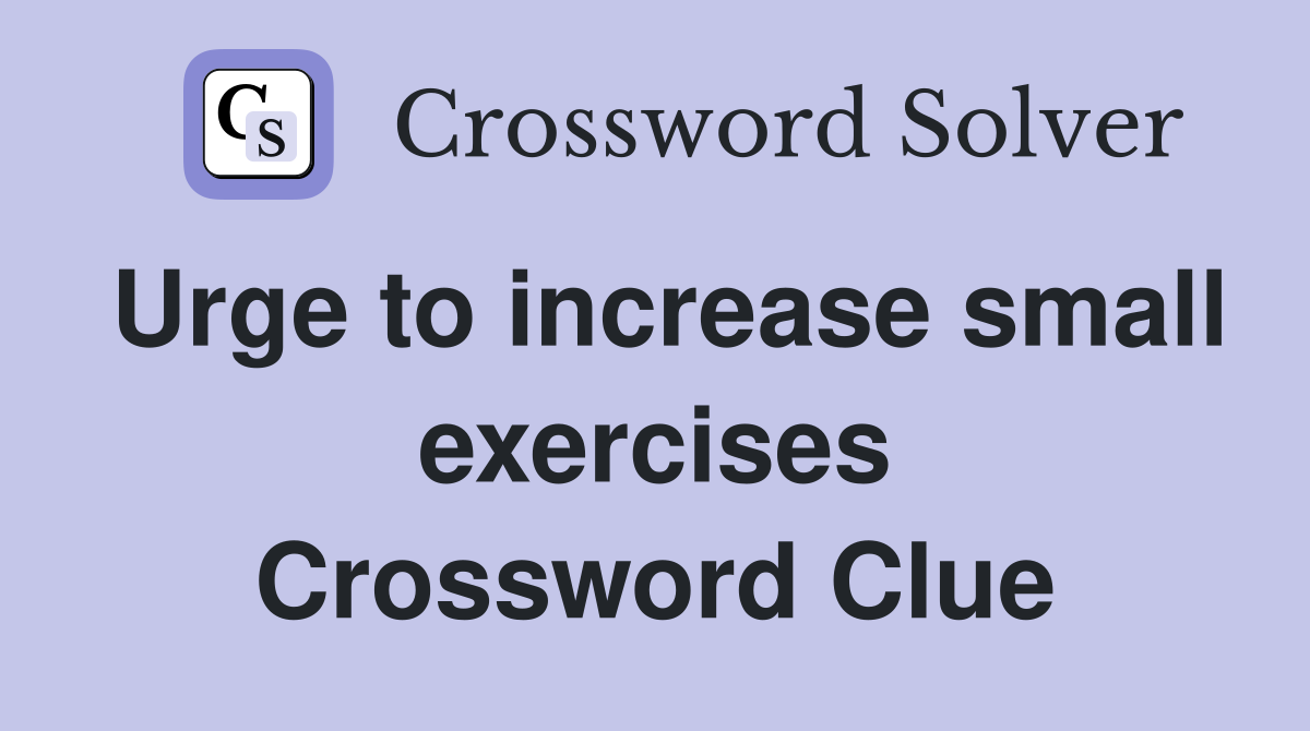Urge to increase small exercises Crossword Clue