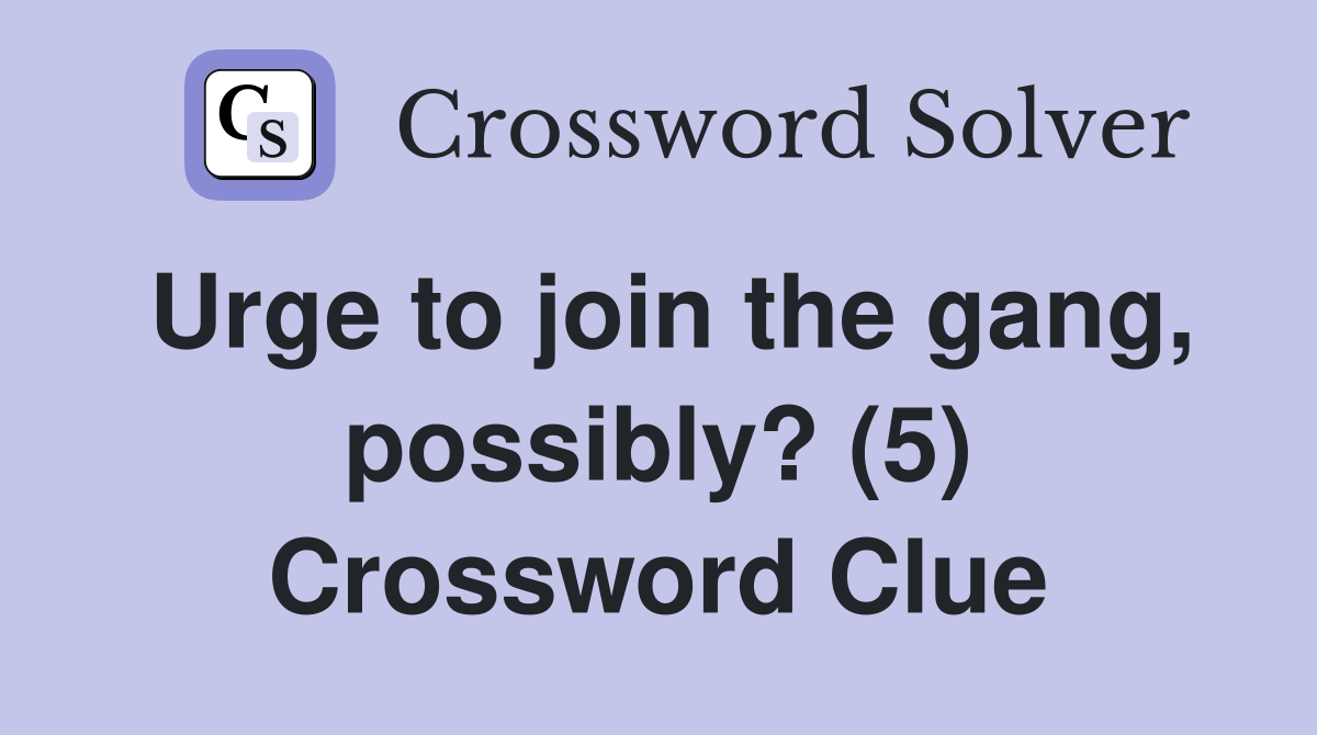 Urge to join the gang, possibly? (5) Crossword Clue