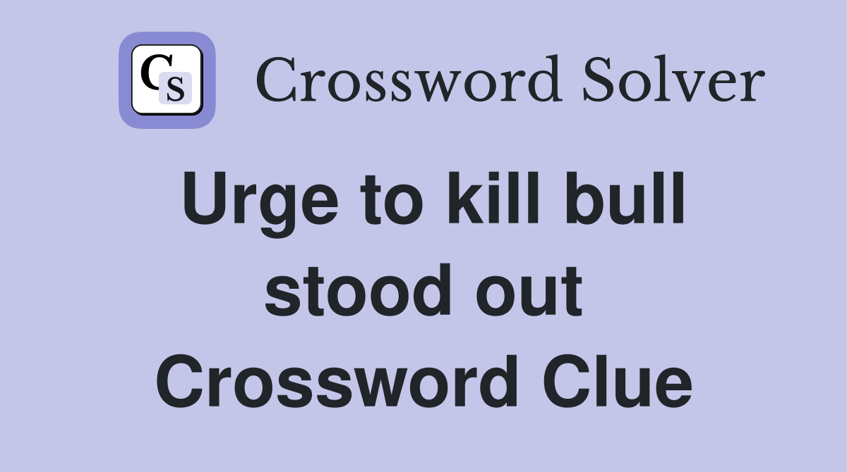 Urge to kill bull stood out Crossword Clue