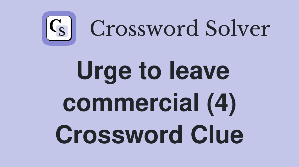 Urge to leave commercial (4) Crossword Clue