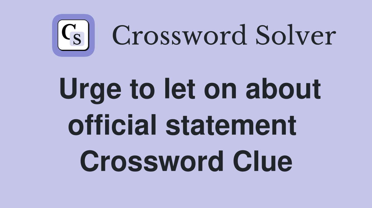 Urge to let on about official statement  Crossword Clue
