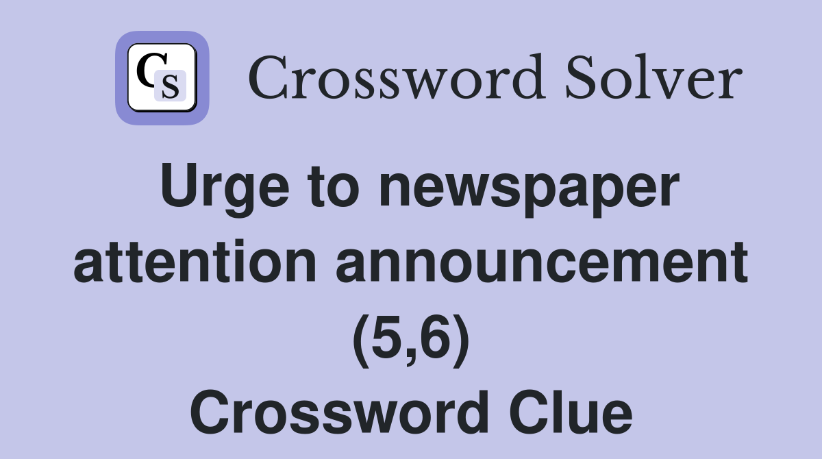 Urge to newspaper attention announcement (5,6) Crossword Clue