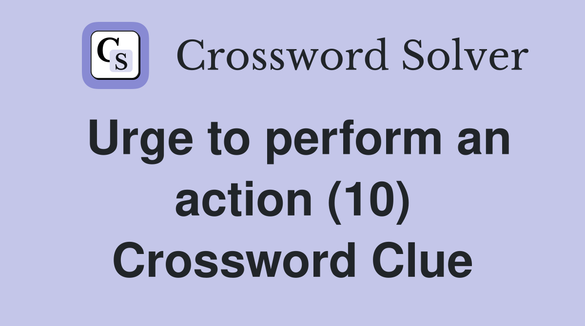 Urge to perform an action (10) Crossword Clue