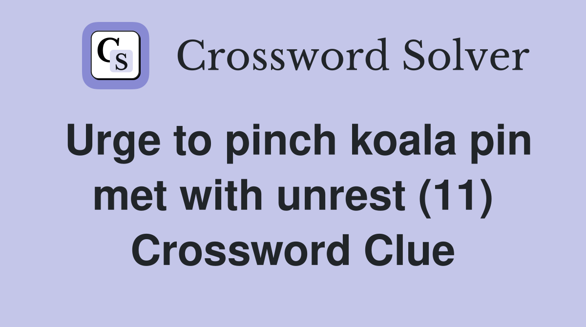 Urge to pinch koala pin met with unrest (11) Crossword Clue
