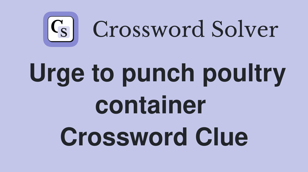 Urge to punch poultry container  Crossword Clue