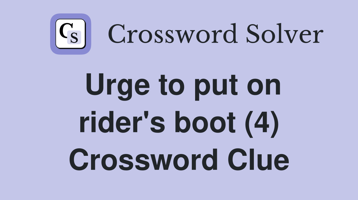 Urge to put on rider's boot (4) Crossword Clue