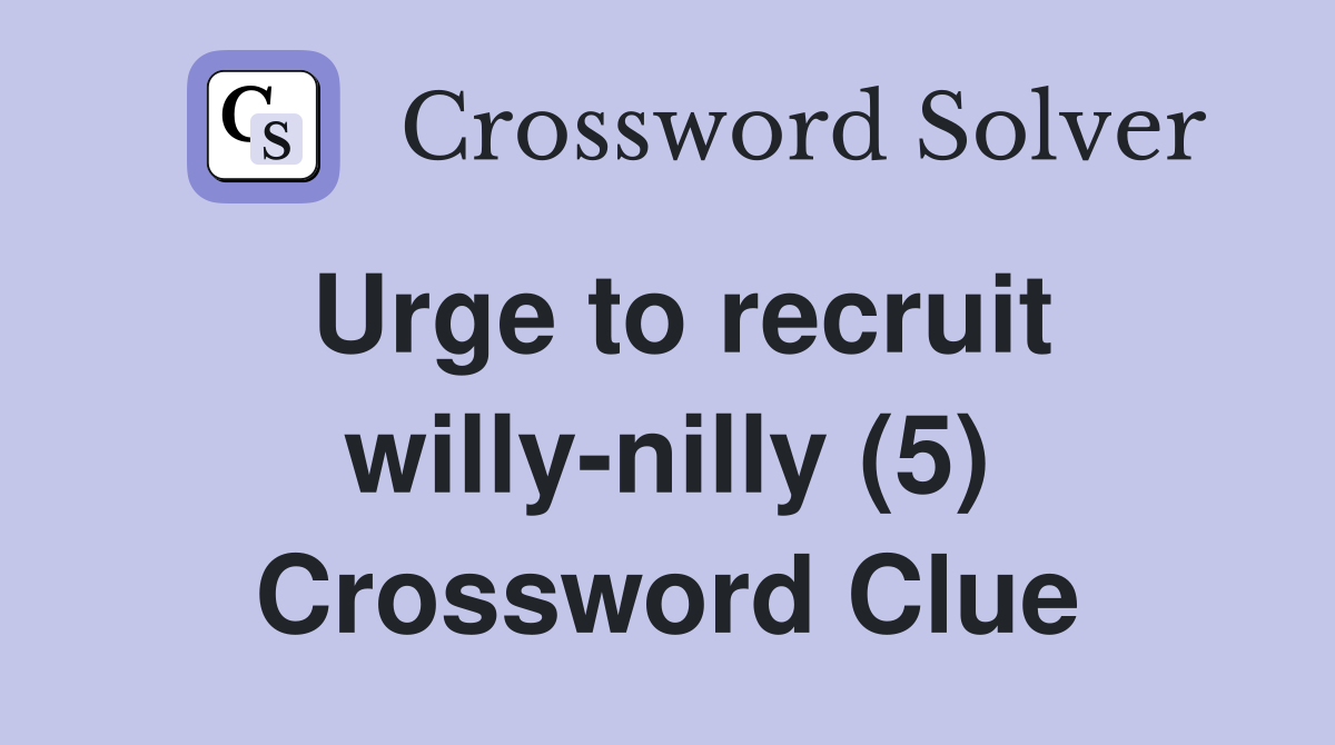 Urge to recruit willy-nilly (5) Crossword Clue