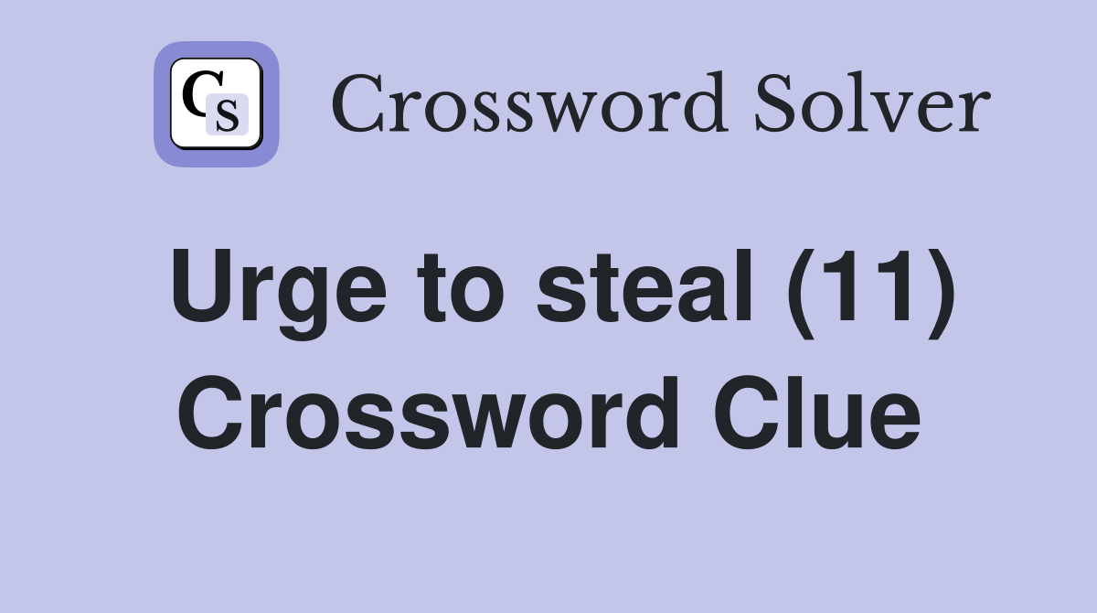 Urge to steal (11) Crossword Clue